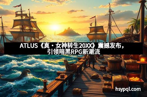 ATLUS《真・女神转生20XX》震撼发布，引领暗黑RPG新潮流